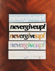 NEVER GIVE UP! STICKER - 6"